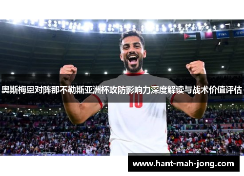 奥斯梅恩对阵那不勒斯亚洲杯攻防影响力深度解读与战术价值评估